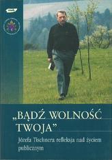 Bądź wolność Twoja. Józefa Tischnera refleksja nad życiem publicznym