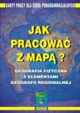 Jak pracować z mapą? Geografia. Szkoły ponadgimnazjalne. Karty pracy