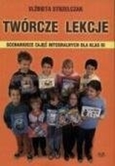 Twórcze lekcje Scenariusze zajęć integralnych dla klas III