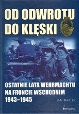 Od odwrotu do klęski.Ostatnie lata Wehrmachtu na froncie wschodnim 1943-1945