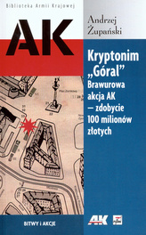 Kryptonim &quot;Góral&quot;. Brawurowa akcja AK - zdobycie 100 milionów złotych
