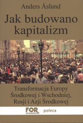 Jak budowano kapitalizm Transformacja Europy Środkowej i Wschodniej, Rosji i Azji Środkowej.