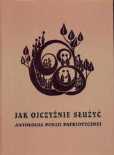 Jak Ojczyźnie służyć. Antologia poezji patriotycznej