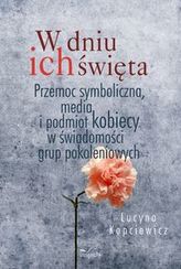 W dniu ich święta. Przemoc symboliczna, media i podmiot kobiecy w świadomości grup pokoleniowych