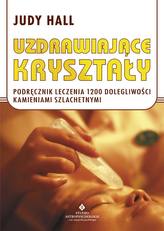 Uzdrawiające kryształy. Podręcznik leczenia 1200 dolegliwości kamieniami szlachetnymi