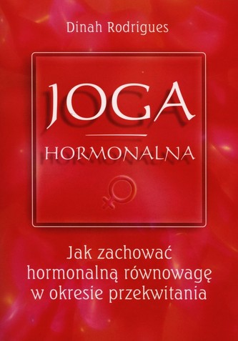 Joga Hormonalna. Jak zachować hormonalną równowagę w okresie przekwitania Joga Hormonalna. Jak zachować hormonalną równowagę w okresie przekwitania