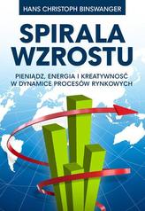 Spirala wzrostu. Pieniądz, energia i kreatywność w dynamice procesów rynkowych