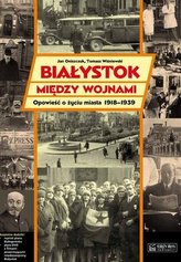 Białystok między wojnami. Opowieść o życiu miasta 1918-1939 + DVD + plan miasta