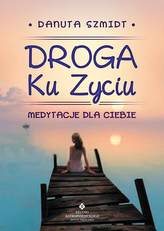 Droga ku życiu. Medytacje dla Ciebie