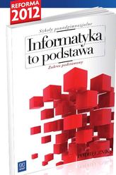 Informatyka to podstawa. Klasa 1-3, liceum / technikum. Podręcznik. Zakres podstawowy