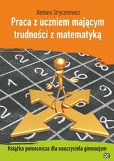 Praca z uczniem mającym trudności z matematyką. Książka pomocnicza dla nauczyciela gimnazjum