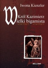 Król Kazimierz. Wielki bigamista