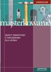 Majsterkowanie. Klasa 1-3, gimnazjum. Zajęcia techniczne. Zeszyt tematyczny z ćwiczeniami
