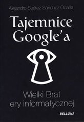 Tajemnice Google&rsquo;a. Wielki Brat ery informatycznej