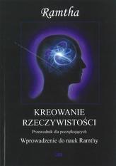 Kreowanie rzeczywistości. Wprowadzenie do nauk Ramthy. Przewodnik dla początkujących