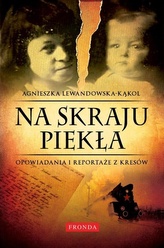 Na skraju piekła. Opowiadania i reportaże z Kresów