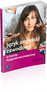 Język angielski zawodowy w branży fryzjersko-kosmetycznej. Zeszyt ćwiczeń. Szkoły ponadgimnazjalne