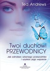 Twoi Duchowi Przewodnicy. Jak odnaleźć własnego przewodnika i uzyskać jego wsparcie