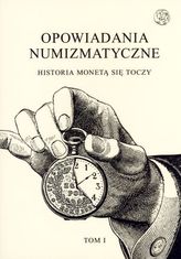Opowiadania numizmatyczne. tom I. Historia monetą się toczy