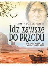 Idź zawsze do przodu . Życiowa mądrość starego Indianina