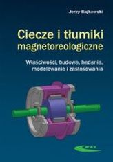 Ciecze i tłumiki magnetorologiczne. Właściwości, budowa, badania, modelowanie i zastosowania