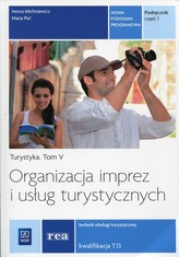 Turystyka. Tom 5. Podręcznik, część 1. Organizacja imprez i usług turystycznych.
