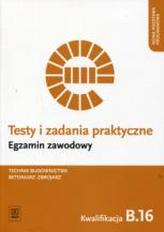 Testy i zadania praktyczne. Egzamin zawodowy. Kwalifikacja B.16