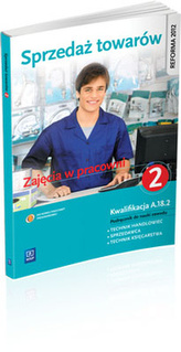 Sprzedaż towarów. Zajęcia w pracowni. Część 2. Podręcznik do nauki zawodu. Kwalifikacja A.18.2