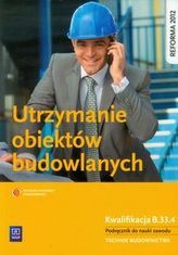 Utrzymanie obiektów budowlanych. Kwalifikacja B.33.4. Podręcznik do nauki zawodu