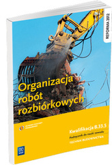 Organizacja robót rozbiórkowych. Podręcznik do nauki zawodu. Kwalifikacja B.33.5