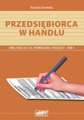 Przedsiębiorca w handlu. Kwalifikacja A.18. Prowadzenie sprzedaży. Tom 4