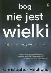 Bóg nie jest wielki. Jak religia wszystko zatruwa