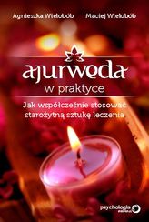 Ajurweda w praktyce. Jak współcześnie stosować starożytną sztukę leczenia