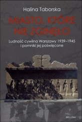 Miasto, które nie zginęło. Ludność cywilna Warszawy 1939-1945 i pomniki jej poświęcone