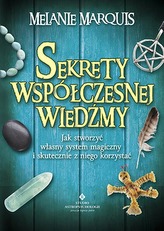 Sekrety wsółczesnej wiedźmy. Jak stworzyć własny system magiczny i skutecznie z niego korzystać