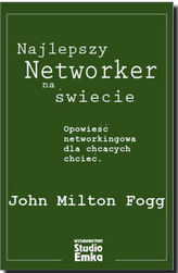 Najlepszy Networker na świecie. Opowieść networkingowa dla chcących chcieć