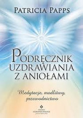 Podręcznik uzdrawiania z aniołami. Medytacje, modlitwy, przewodnictwo