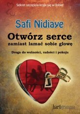 Otwórz serce, zamiast łamać sobie głowę. Droga do wolności, radości i pokoju