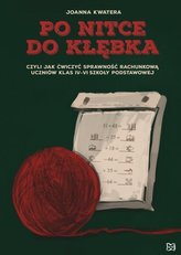 Po nitce do kłębka czyli jak ćwiczyć sprawność rachunkową uczniów klas IV-VI szkoły podstawowej