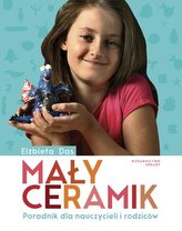 Mały ceramik. Poradnik dla nauczycieli i rodziców