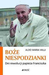 Boże niespodzianki. Dni rewolucji papieża Franciszka