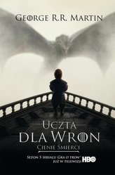 Pieśń Lodu i Ognia. Tom IV. Uczta dla wron, część 1: Cienie śmierci [Gra o Tron] (wydanie filmowe)