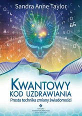 Kwantowy kod uzdrawiania. Prosta technika zmiany świadomości