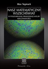 Nasz matematyczny wszechświat. W poszukiwaniu prawdziwej natury rzeczywistości.