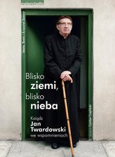 Blisko ziemi, blisko nieba. Ksiądz Jan Twardowski we wspomnieniach