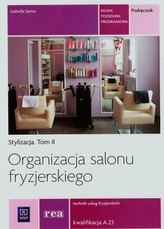 Stylizacja. Tom 2. Szkoły ponadgimnazjalne. Organizacja salonu fryzjerskiego. Podręcznik.A.23