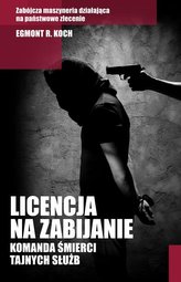 Licencja na zabijanie. Komanda śmierci tajnych służb
