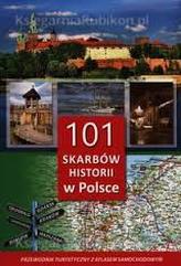 101 skarbów historii w Polsce. Przewodnik turystyczny z atlasem samochodowym