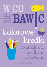 W co się bawić. Kolorowe kredki. Co zmalować kredkami i ołówkami