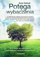 Potęga wybaczania. 10 kroków do uwolnienia, uzdrowienia i wyższej świadomości